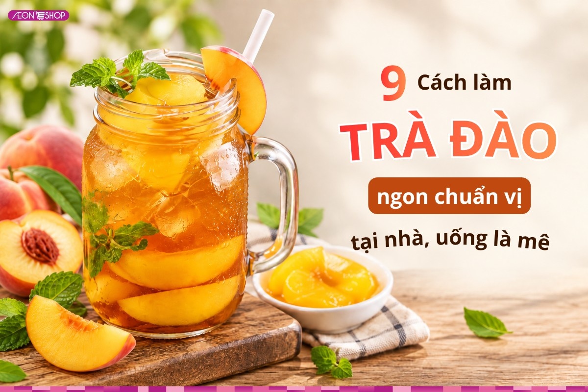 9 Cách làm trà đào ngon chuẩn vị tại nhà, uống là mê