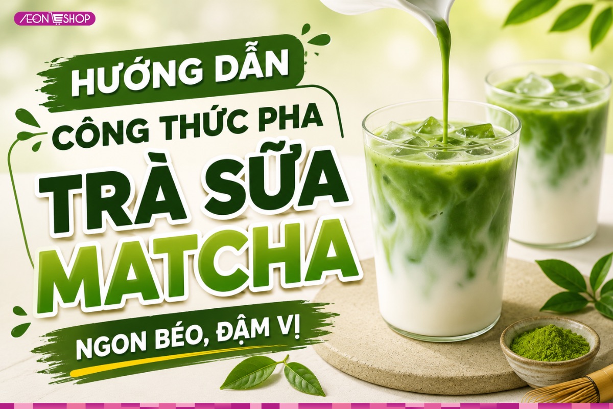 Cách làm trà sữa matcha ngon béo với công thức dễ pha chế tại nhà