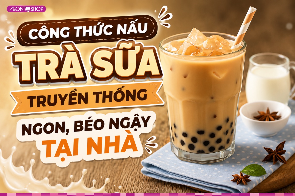 Cách nấu trà sữa truyền thống thơm ngon, béo ngậy, chuẩn vị nhà làm