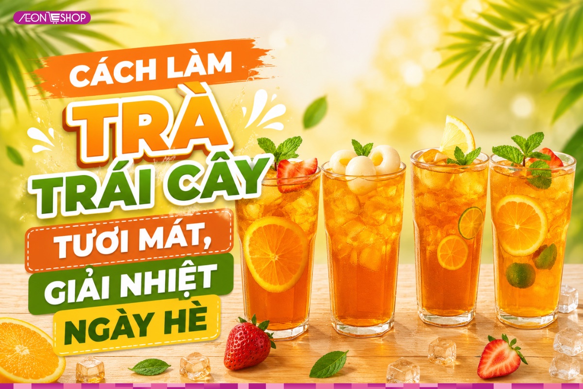 Tổng hợp 12 cách làm trà trái cây tươi mát, giải nhiệt cho ngày hè năng động