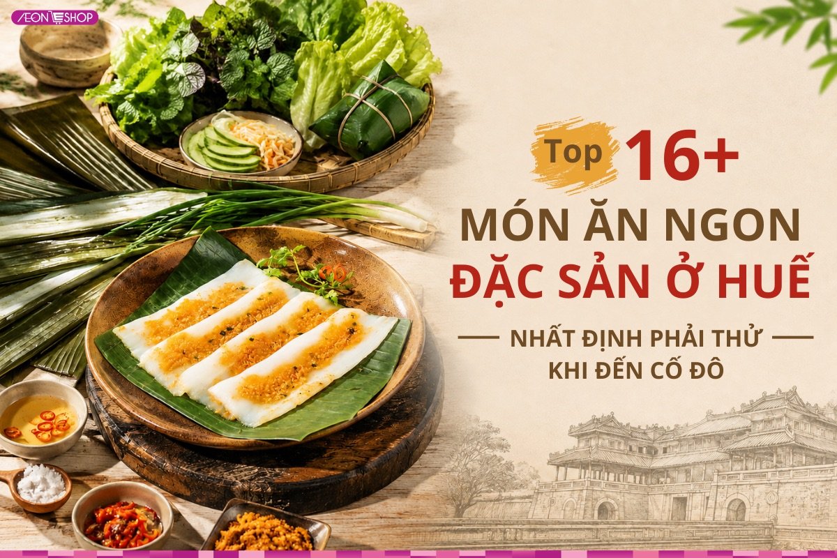 Top 16+ Món ăn ngon đặc sản ở Huế nhất định phải thử khi đến Cố Đô