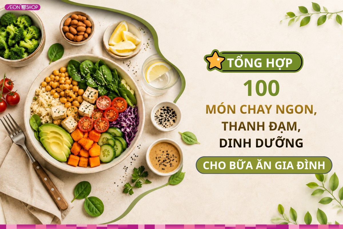 Tổng hợp 100 món chay ngon, thanh đạm, dinh dưỡng cho bữa ăn gia đình