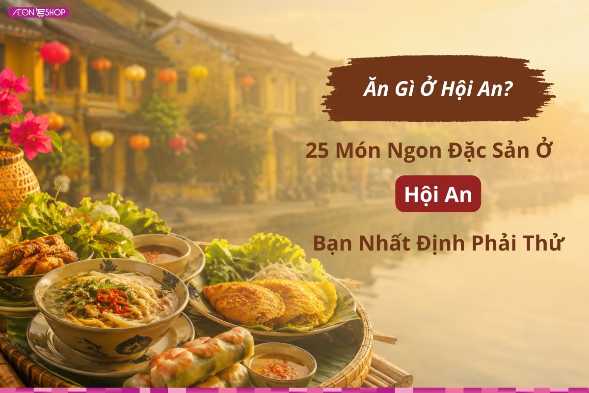 Ăn gì ở Hội An? 25 món ngon đặc sản ở Hội An bạn nhất định phải thử