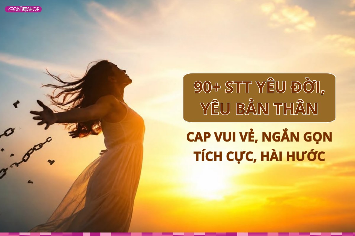 90+ stt yêu đời, yêu bản thân, cap vui vẻ, ngắn gọn tích cực, hài hước
