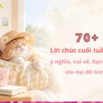 70+ Lời chúc cuối tuần hay ý nghĩa, vui vẻ, hạnh phúc cho mọi đối tượng