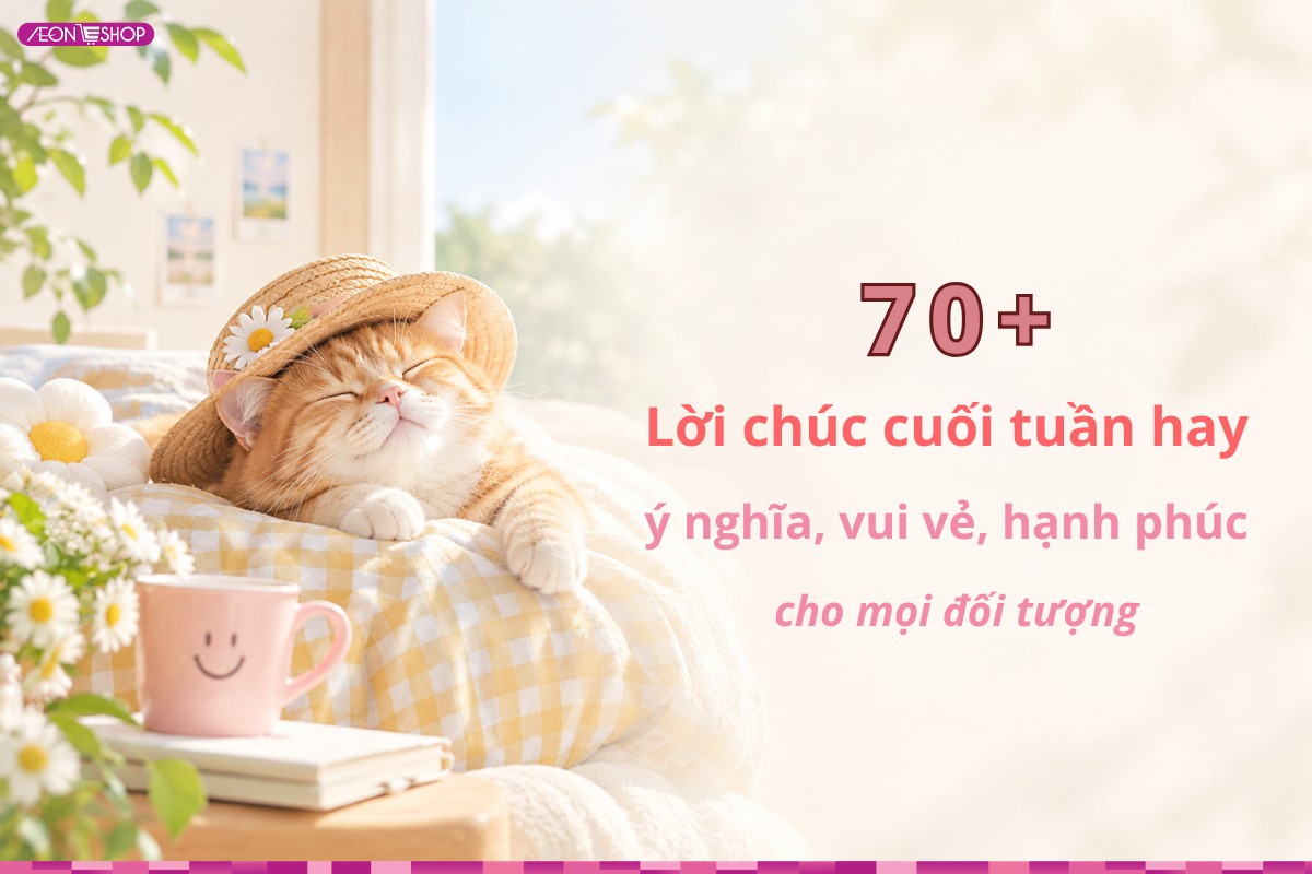 70+ Lời chúc cuối tuần hay ý nghĩa, vui vẻ, hạnh phúc cho mọi đối tượng